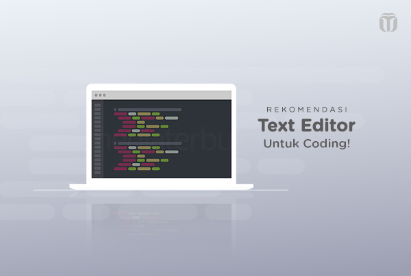 Rekomendasi Text Editor untuk Programmer, Cocok Bagi Kamu yang Baru Belajar Coding!